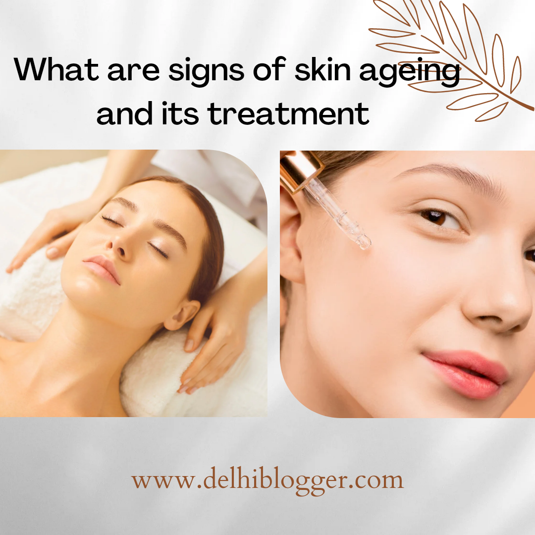 What Are Signs Of Skin Ageing And Its Treatment - DELHIBLOGGER