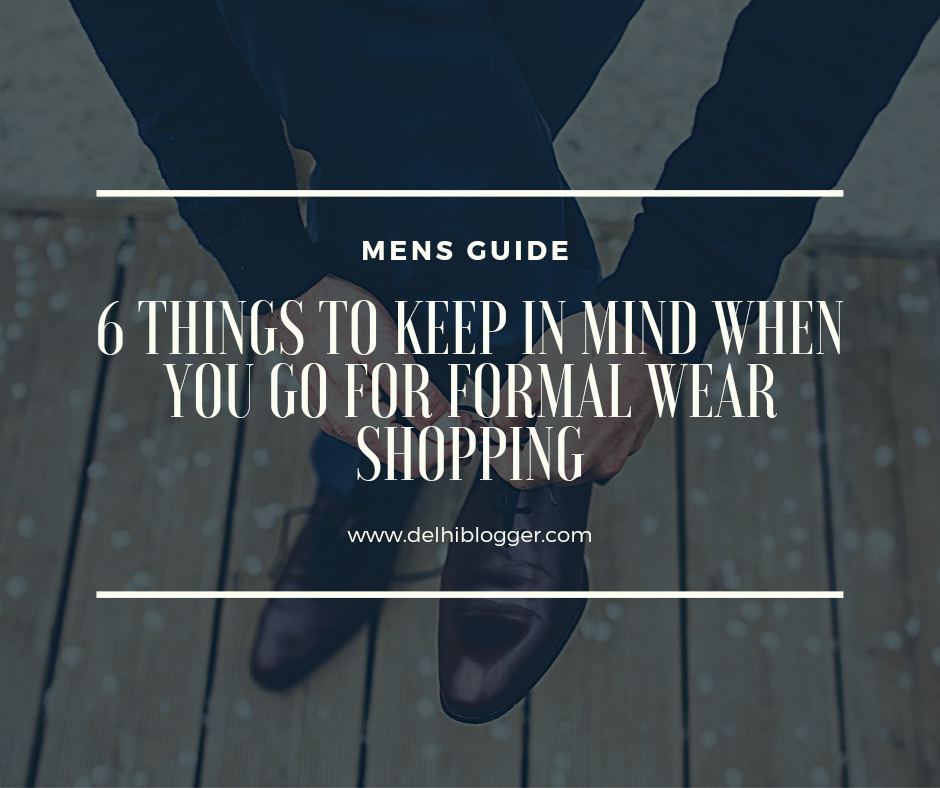 Mens Guide- 6 Things To Keep In Mind When You Go For Formal Wear - DELHIBLOGGER